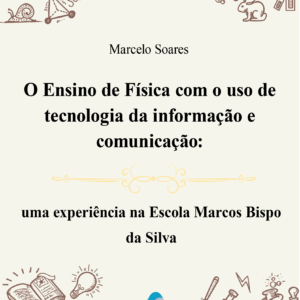 O Ensino de Física com o uso de tecnologia da informação e comunicação: uma experiência na Escola Marcos Bispo da Silva