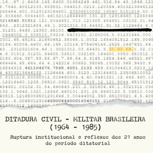 Ditadura Civil-Militar Brasileira (1964-1985): Ruptura Institucional e reflexos dos 21 anos de período ditatorial